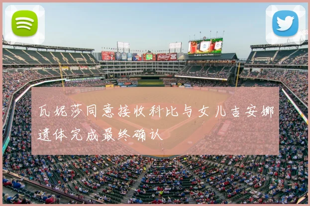 瓦妮莎同意接收科比与女儿吉安娜遗体完成最终确认