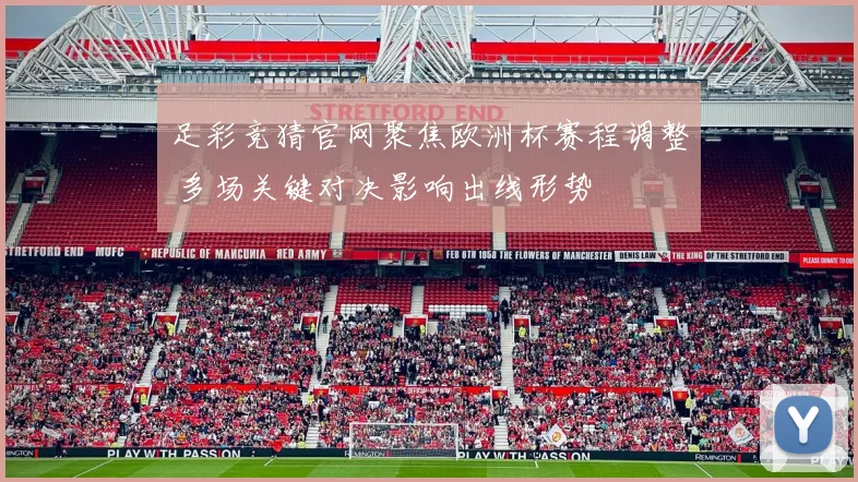 足彩竞猜官网聚焦欧洲杯赛程调整 多场关键对决影响出线形势